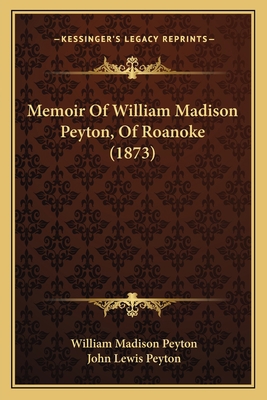 Memoir Of William Madison Peyton, Of Roanoke (1... 1164937359 Book Cover
