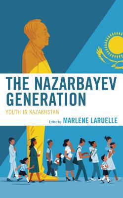The Nazarbayev Generation: Youth in Kazakhstan 1793609136 Book Cover