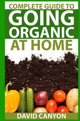 Complete Guide To Going Organic At Home: Heirlo... 150883234X Book Cover