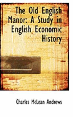 The Old English Manor: A Study in English Econo... 0554985381 Book Cover