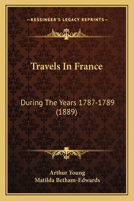 Travels In France: During The Years 1787-1789 (... 1167235851 Book Cover