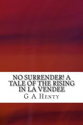 No Surrender! a Tale of the Rising in La Vendee 1489539557 Book Cover