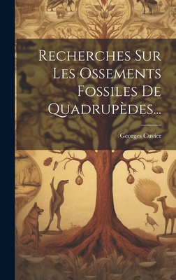 Recherches Sur Les Ossements Fossiles De Quadru... [French] 1020605979 Book Cover