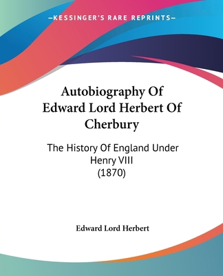 Autobiography Of Edward Lord Herbert Of Cherbur... 0548743045 Book Cover