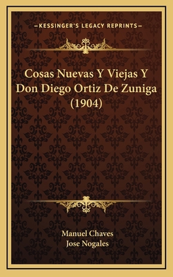 Cosas Nuevas Y Viejas Y Don Diego Ortiz De Zuni... [Spanish] 1168251370 Book Cover