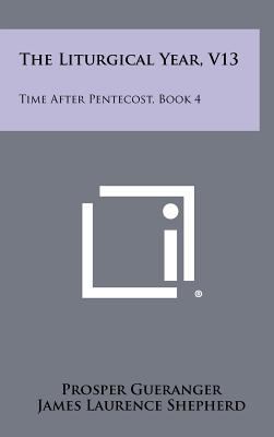 The Liturgical Year, V13: Time After Pentecost,... 1258342057 Book Cover