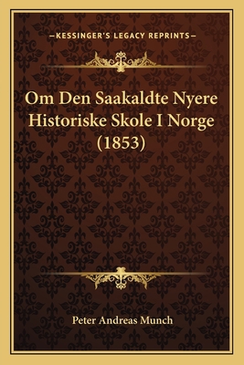 Om Den Saakaldte Nyere Historiske Skole I Norge... [Danish] 1167434196 Book Cover