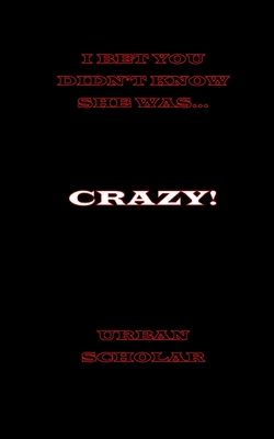 I Bet You Didn't Know She Was Crazy 1987534093 Book Cover