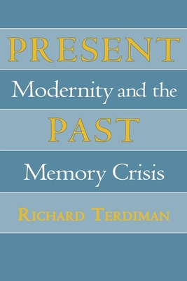 Present Past: Modernity and the Memory Crisis 0801481325 Book Cover