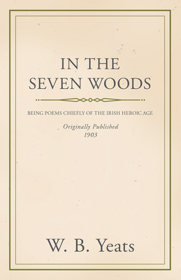 In the Seven Woods - Being Poems Chiefly of the... 1444601938 Book Cover
