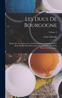 Les Ducs De Bourgogne: Études Sur Les Lettres, ... [French] 1019165456 Book Cover