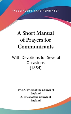 A Short Manual of Prayers for Communicants: Wit... 1161855696 Book Cover