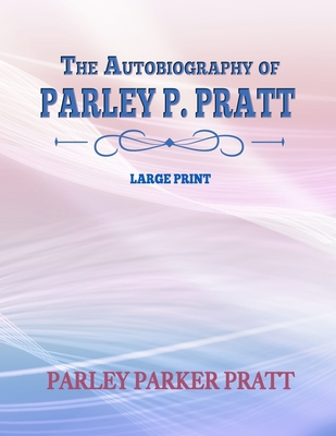 The Autobiography of Parley P. Pratt: Large Print [Large Print] B08Z2PRLX3 Book Cover