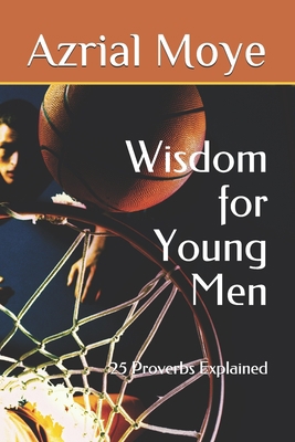 Wisdom for Young Men: 25 Proverbs Explained B08C9CPPN3 Book Cover