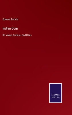 Indian Corn: Its Value, Culture, and Uses 3752553138 Book Cover