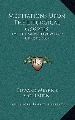 Meditations Upon The Liturgical Gospels: For Th... 1166671666 Book Cover