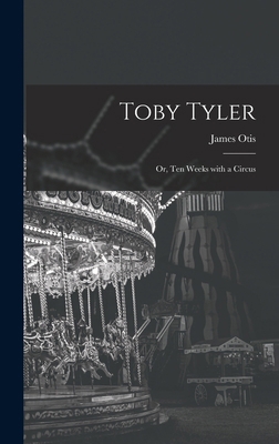 Toby Tyler: Or, Ten Weeks with a Circus 1015415091 Book Cover