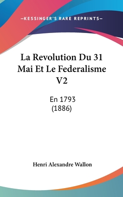 La Revolution Du 31 Mai Et Le Federalisme V2: E... [French] 1160686904 Book Cover