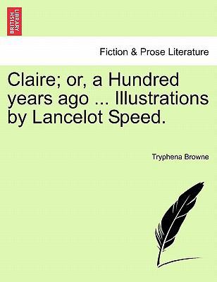 Claire; Or, a Hundred Years Ago ... Illustratio... 1241234183 Book Cover