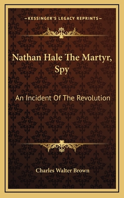 Nathan Hale the Martyr, Spy: An Incident of the... 1163434949 Book Cover