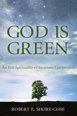 God Is Green: An Eco-Spirituality of Incarnate ... 1498299210 Book Cover