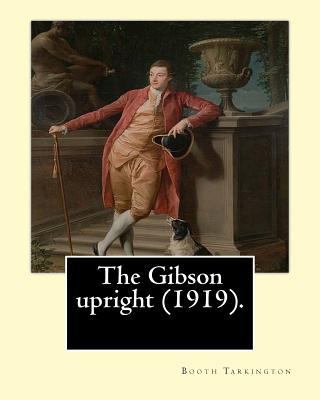 The Gibson upright (1919). By: Booth Tarkington... 1546542590 Book Cover