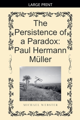The Persistence of a Paradox: Paul Hermann Müller [Large Print] B0GL2WLVKZ Book Cover
