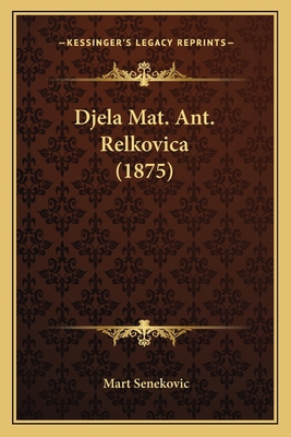 Djela Mat. Ant. Relkovica (1875) [Chinese] 116847650X Book Cover