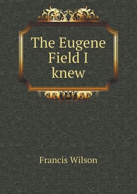 The Eugene Field I knew 5518497237 Book Cover