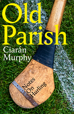 Old Parish: Notes on Hurling 1844886891 Book Cover
