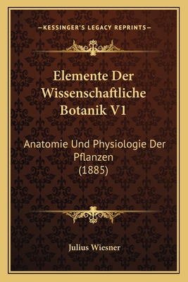 Elemente Der Wissenschaftliche Botanik V1: Anat... [German] 1168443393 Book Cover