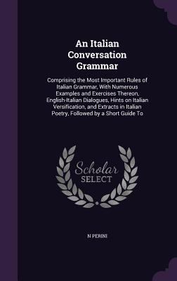 An Italian Conversation Grammar: Comprising the... 1356029833 Book Cover