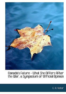 Canada's Future - What She Offers After the War... 1113639873 Book Cover