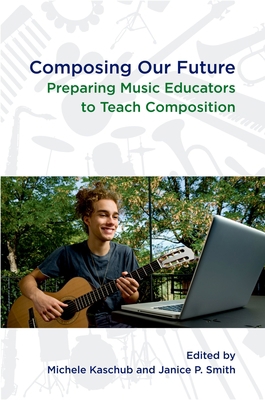 Composing Our Future: Preparing Music Educators... 0199832293 Book Cover