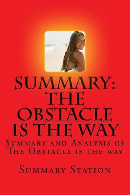 The Obstacle is the Way (Summary): Summary and Analysis of The Obstacle is the Way by Ryan Holiday 1501028782 Book Cover