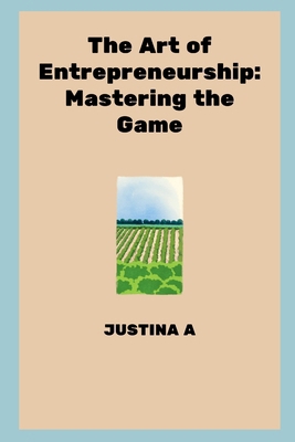 The Art of Entrepreneurship: Mastering the Game 9685413207 Book Cover