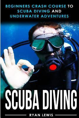 Scuba Diving: Beginners Crash Course To Scuba D... 1541064569 Book Cover