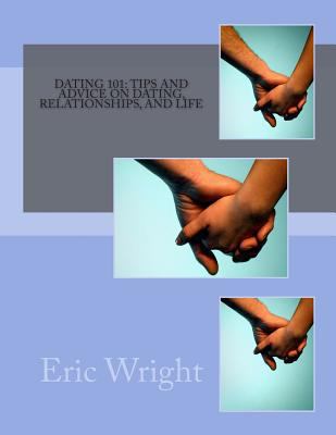 Dating 101: Tips and Advice on Dating, Relation... 149528512X Book Cover