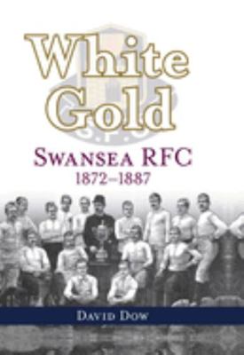 White Gold: Swansea RFC 1872-1887 1904609074 Book Cover