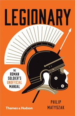 Legionary: The Roman Soldier's (Unofficial) Manual 0500293791 Book Cover