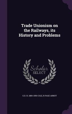 Trade Unionism on the Railways, its History and... 1347476121 Book Cover
