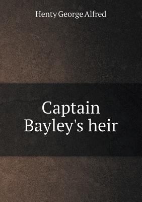 Captain Bayley's heir 5518780974 Book Cover