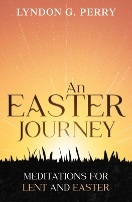 An Easter Journey: Meditations for Lent and Easter B0CW97DGYP Book Cover