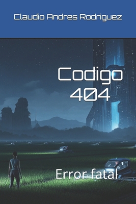 Codigo 404: Error fatal [Spanish] B0FFZKM1GK Book Cover