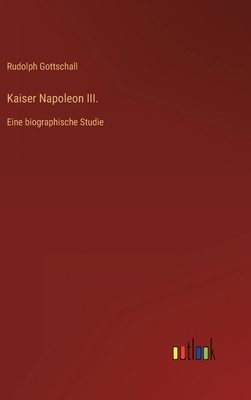 Kaiser Napoleon III.: Eine biographische Studie [German] 3368421077 Book Cover