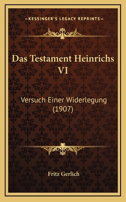 Das Testament Heinrichs VI: Versuch Einer Wider... [German] 1167747623 Book Cover