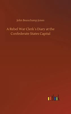 A Rebel War Clerk´s Diary at the Confederate St... 3732698408 Book Cover