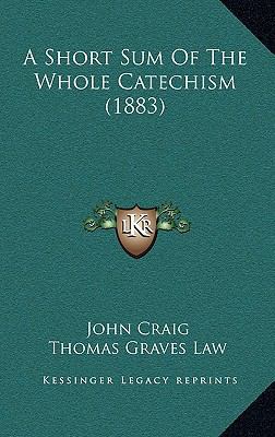 A Short Sum Of The Whole Catechism (1883) 1166447901 Book Cover