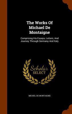 The Works Of Michael De Montaigne: Comprising H... 1344705405 Book Cover