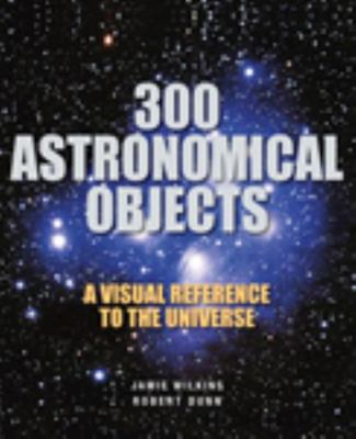 300 Astronomical Objects: A Visual Reference to... 1554078121 Book Cover